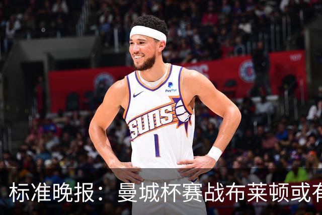 标准晚报:曼城杯赛战布莱顿或有轮换,但哈兰德可能还会首发